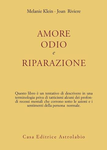 Amore, odio e riparazione - Melanie Klein, Joan Riviere - Libro Astrolabio Ubaldini 1978, Psiche e coscienza | Libraccio.it