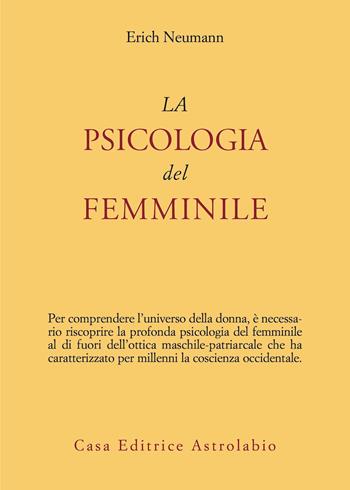 La psicologia del femminile - Erich Neumann - Libro Astrolabio Ubaldini 1978, Psiche e coscienza | Libraccio.it