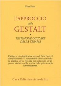 L'approccio della Gestalt-Testimone oculare della terapia - Fritz Perls - Libro Astrolabio Ubaldini 1978, Psiche e coscienza | Libraccio.it