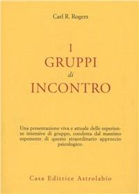 I gruppi di incontro - Carl R. Rogers - Libro Astrolabio Ubaldini 1978, Psiche e coscienza | Libraccio.it