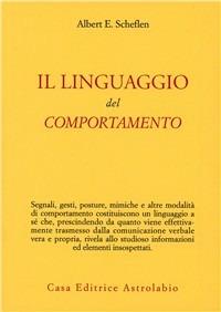 Il linguaggio del comportamento - Albert E. Scheflen - Libro Astrolabio Ubaldini 1978, Psiche e coscienza | Libraccio.it