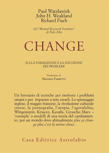 Change: la formazione e la soluzione dei problemi - Paul Watzlawick, John H. Weakland, Richard Fisch - Libro Astrolabio Ubaldini 1978, Psiche e coscienza | Libraccio.it