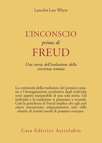 L' inconscio prima di Freud. Una storia dell'evoluzione della coscienza umana - L. L. Whyte - Libro Astrolabio Ubaldini 1978, Psiche e coscienza | Libraccio.it