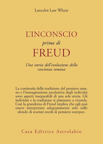 L' inconscio prima di Freud. Una storia dell'evoluzione della coscienza umana - L. L. Whyte - Libro Astrolabio Ubaldini 1978, Psiche e coscienza | Libraccio.it