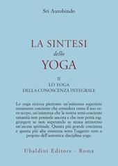 La sintesi dello yoga. Vol. 2: Lo yoga della conoscenza integrale-Lo yoga dell’amore divino