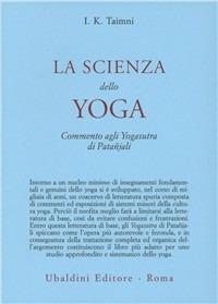 La scienza dello yoga. Commento agli yogasutra di Patanjali - I. K. Taimni - Libro Astrolabio Ubaldini 1978, Civiltà dell'Oriente | Libraccio.it