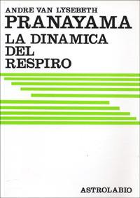 Pranayama. La dinamica del respiro - André Van Lysebeth - Libro Astrolabio Ubaldini 1978, Civiltà dell'Oriente | Libraccio.it