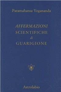 Affermazioni scientifiche di guarigione - Swami Yogananda Paramhansa - Libro Astrolabio Ubaldini 1978, Paramahansa Yogananda | Libraccio.it