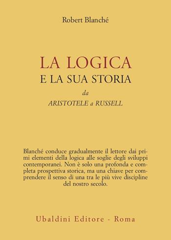 La logica e la sua storia. Da Aristotele a Russell - Robert Blanché - Libro Astrolabio Ubaldini 1978, Ulisse | Libraccio.it