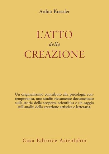 L'atto della creazione - Arthur Koestler - Libro Astrolabio Ubaldini 1978, Ulisse | Libraccio.it
