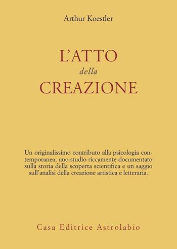 L'atto della creazione - Arthur Koestler - Libro Astrolabio Ubaldini 1978, Ulisse | Libraccio.it