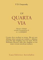 La quarta via. Discorsi e dialoghi secondo l'insegnamento di G. I. Gurdjieff