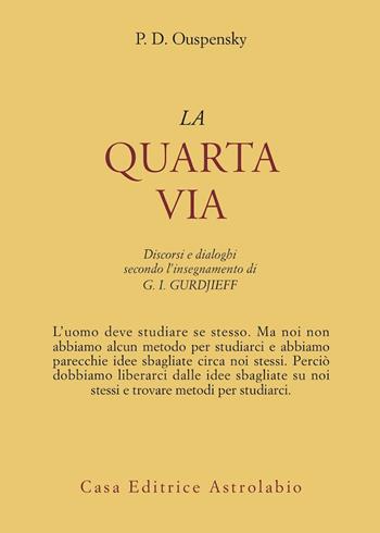 La quarta via. Discorsi e dialoghi secondo l'insegnamento di G. I. Gurdjieff - P. D. Uspenskij - Libro Astrolabio Ubaldini 1978, Ulisse | Libraccio.it