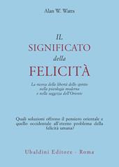 Il significato della felicità. La ricerca della libertà dello spirito nella psicologia moderna e nella saggezza dell'Oriente