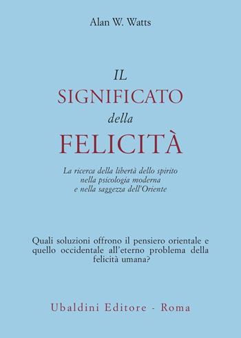 Il significato della felicità. La ricerca della libertà dello spirito nella psicologia moderna e nella saggezza dell'Oriente - Alan W. Watts - Libro Astrolabio Ubaldini 1978, Ulisse | Libraccio.it