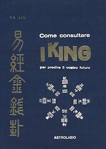 Come consultare I King per predire il vostro futuro - Da Liu - Libro Astrolabio Ubaldini 1978, L' occulto | Libraccio.it