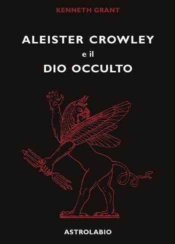Aleister Crowley e il dio occulto - Kenneth Grant - Libro Astrolabio Ubaldini 1978, L' occulto | Libraccio.it