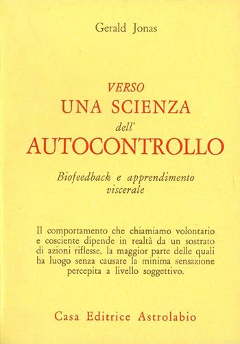 Verso una scienza dell'autocontrollo. Biofeedback e apprendimento viscerale - Gerald Jonas - Libro Astrolabio Ubaldini 1978, Scienze alternative | Libraccio.it