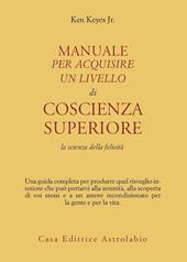 Manuale per acquisire un livello di coscienza superiore. La scienza della felicità