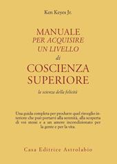 Manuale per acquisire un livello di coscienza superiore. La scienza della felicità