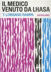 Il medico venuto da Lhasa - Rampa T. Lobsang - Libro Astrolabio Ubaldini 1978, L'occulto | Libraccio.it