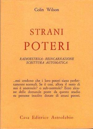 Strani poteri. Radioestesia. Reincarnazione. Scrittura automatica - Colin Wilson - Libro Astrolabio Ubaldini 1978, Scienze alternative | Libraccio.it