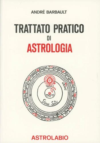 Trattato pratico di astrologia - André Barbault - Libro Astrolabio Ubaldini 1979, Astrologia e psiche | Libraccio.it