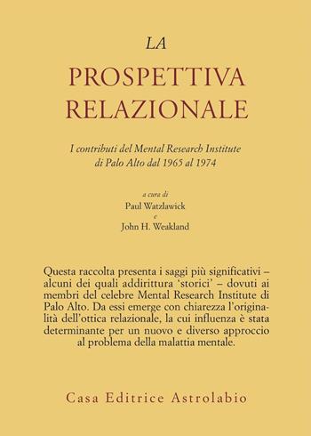 La prospettiva relazionale. I contributi del Mental research institute di Palo Alto dal 1965 al 1974 - Paul Watzlawick, John H. Weakland - Libro Astrolabio Ubaldini 1979, Psiche e coscienza | Libraccio.it