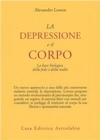 La depressione e il corpo. La base biologica della fede e della realtà - Alexander Lowen - Libro Astrolabio Ubaldini 1980, Psiche e coscienza | Libraccio.it