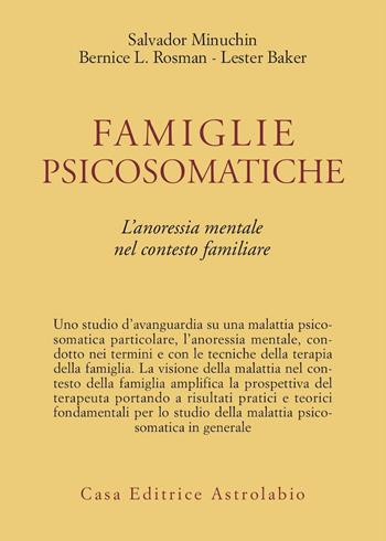 Famiglie psicosomatiche. L'anoressia mentale nel contesto familiare - Salvador Minuchin, Bernice L. Rosman, Lester Baker - Libro Astrolabio Ubaldini 1980, Psiche e coscienza | Libraccio.it