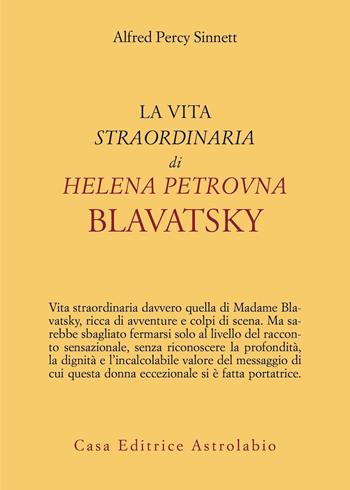 La vita straordinaria di Helena Petrovna Blavatsky - Alfred Percy Sinnett - Libro Astrolabio Ubaldini 1980, L'occulto | Libraccio.it