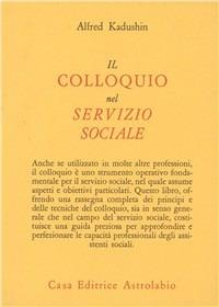 Il colloquio nel servizio sociale - Alfred Kadushin - Libro Astrolabio Ubaldini 1980, Il servizio sociale | Libraccio.it