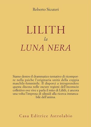 Lilith. La luna nera - Roberto Sicuteri - Libro Astrolabio Ubaldini 1980, Psiche e coscienza | Libraccio.it