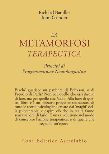 La metamorfosi terapeutica. Principi di programmazione neurolinguistica - Richard Bandler, John Grinder - Libro Astrolabio Ubaldini 1980, Psiche e coscienza | Libraccio.it