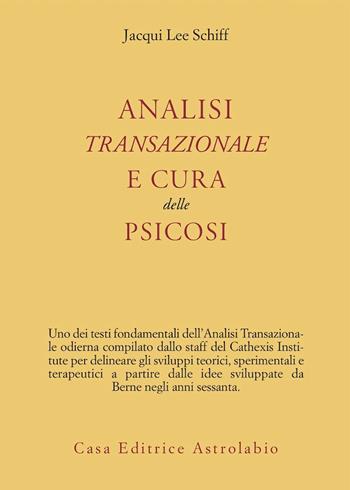 Analisi transazionale e cura delle psicosi - Lee Schiff Jacqui - Libro Astrolabio Ubaldini 1981, Psiche e coscienza | Libraccio.it
