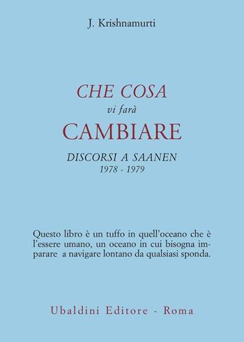 Che cosa vi farà cambiare. Discorsi a Saanen 1978-1979 - Jiddu Krishnamurti - Libro Astrolabio Ubaldini 1981, Opere di Krishnamurti | Libraccio.it