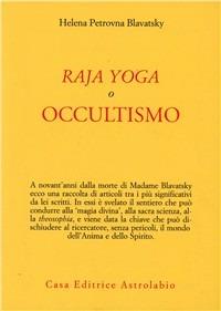 Raja yoga, o occultismo - Helena Petrovna Blavatsky - Libro Astrolabio Ubaldini 1981, L' occulto | Libraccio.it