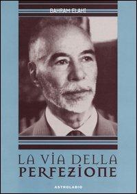 La via della perfezione - Bahrâm Elâhi - Libro Astrolabio Ubaldini 1981, Civiltà dell'Oriente | Libraccio.it