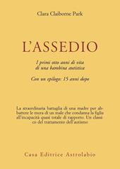 L' assedio. I primi cinque anni di vita di una bambina autistica con un epilogo: quindici anni dopo