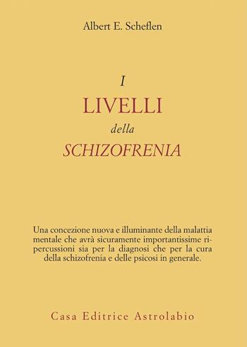 I livelli della schizofrenia - Albert E. Scheflen - Libro Astrolabio Ubaldini 1982, Psiche e coscienza | Libraccio.it