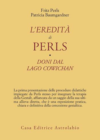 L' eredità di Perls - Fritz Perls, Patricia Baumgardner - Libro Astrolabio Ubaldini 1983, Psiche e coscienza | Libraccio.it