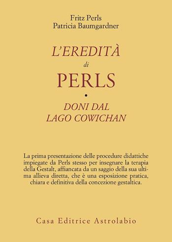 L' eredità di Perls - Fritz Perls, Patricia Baumgardner - Libro Astrolabio Ubaldini 1983, Psiche e coscienza | Libraccio.it