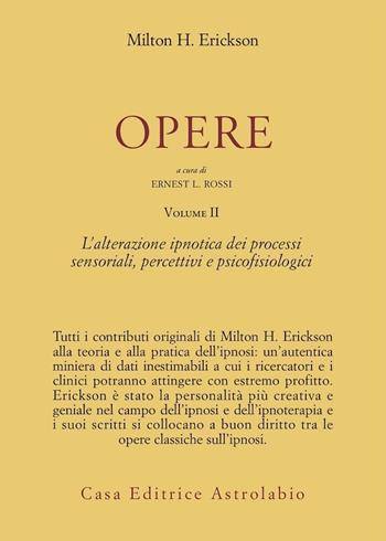 Opere. Vol. 2: L'Alterazione ipnotica dei processi sensoriali, percettivi e psicofisiologici - Milton H. Erickson - Libro Astrolabio Ubaldini 1983, Psiche e coscienza | Libraccio.it