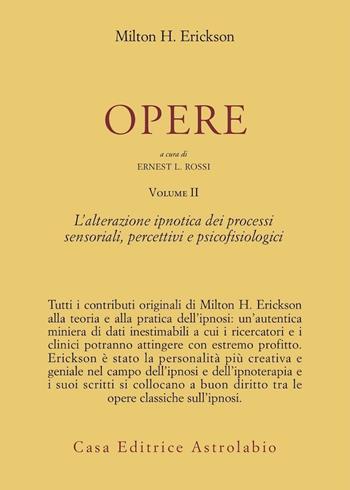 Opere. Vol. 2: L'Alterazione ipnotica dei processi sensoriali, percettivi e psicofisiologici. - Milton H. Erickson - Libro Astrolabio Ubaldini 1983, Psiche e coscienza | Libraccio.it