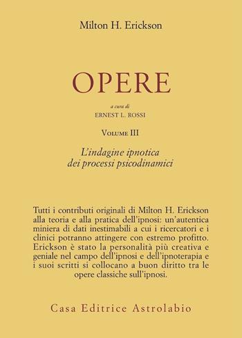 Opere. Vol. 3: L'Indagine ipnotica dei processi psicodinamici - Milton H. Erickson - Libro Astrolabio Ubaldini 1983, Psiche e coscienza | Libraccio.it