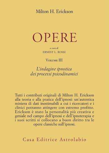 Opere. Vol. 3: L'Indagine ipnotica dei processi psicodinamici. - Milton H. Erickson - Libro Astrolabio Ubaldini 1983, Psiche e coscienza | Libraccio.it