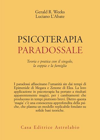 Psicoterapia paradossale. Teoria e pratica con il singolo, la coppia, la famiglia - Gerald R. Weeks, Luciano L'Abate - Libro Astrolabio Ubaldini 1984, Psiche e coscienza | Libraccio.it