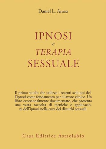 Ipnosi e terapia sessuale - Daniel L. Araoz - Libro Astrolabio Ubaldini 1984, Psiche e coscienza | Libraccio.it