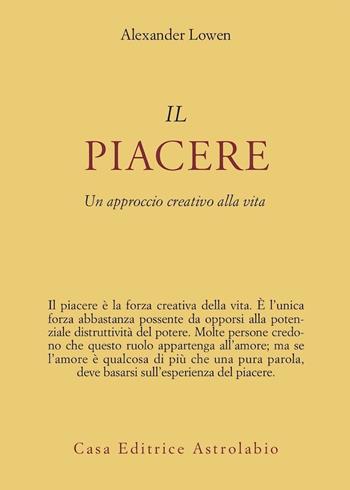 Il piacere. Un approccio creativo alla vita - Alexander Lowen - Libro Astrolabio Ubaldini 1984, Psiche e coscienza | Libraccio.it