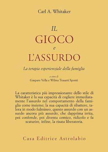 Il gioco e l'assurdo. La terapia esperienziale della famiglia - Carl A. Whitaker - Libro Astrolabio Ubaldini 1984, Psiche e coscienza | Libraccio.it